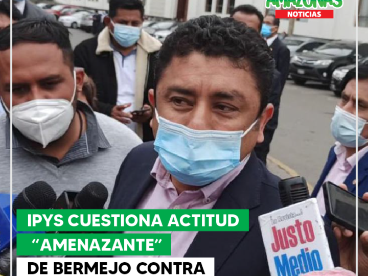 IPYS: Actitud “amenazante” a la prensa por Bermejo